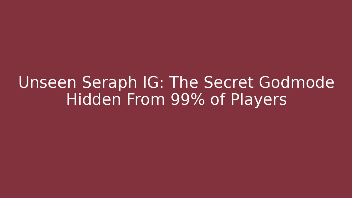Unseen Seraph IG: The Secret Godmode Hidden From 99% of Players