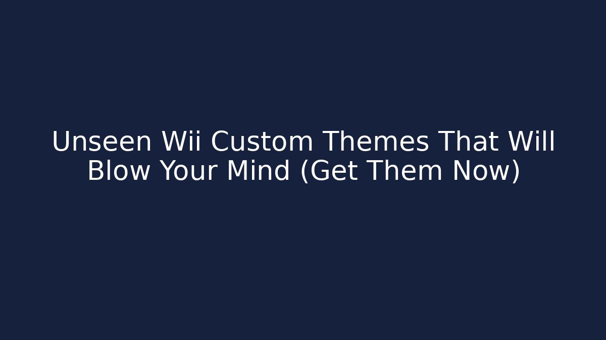 Unseen Wii Custom Themes That Will Blow Your Mind (Get Them Now)