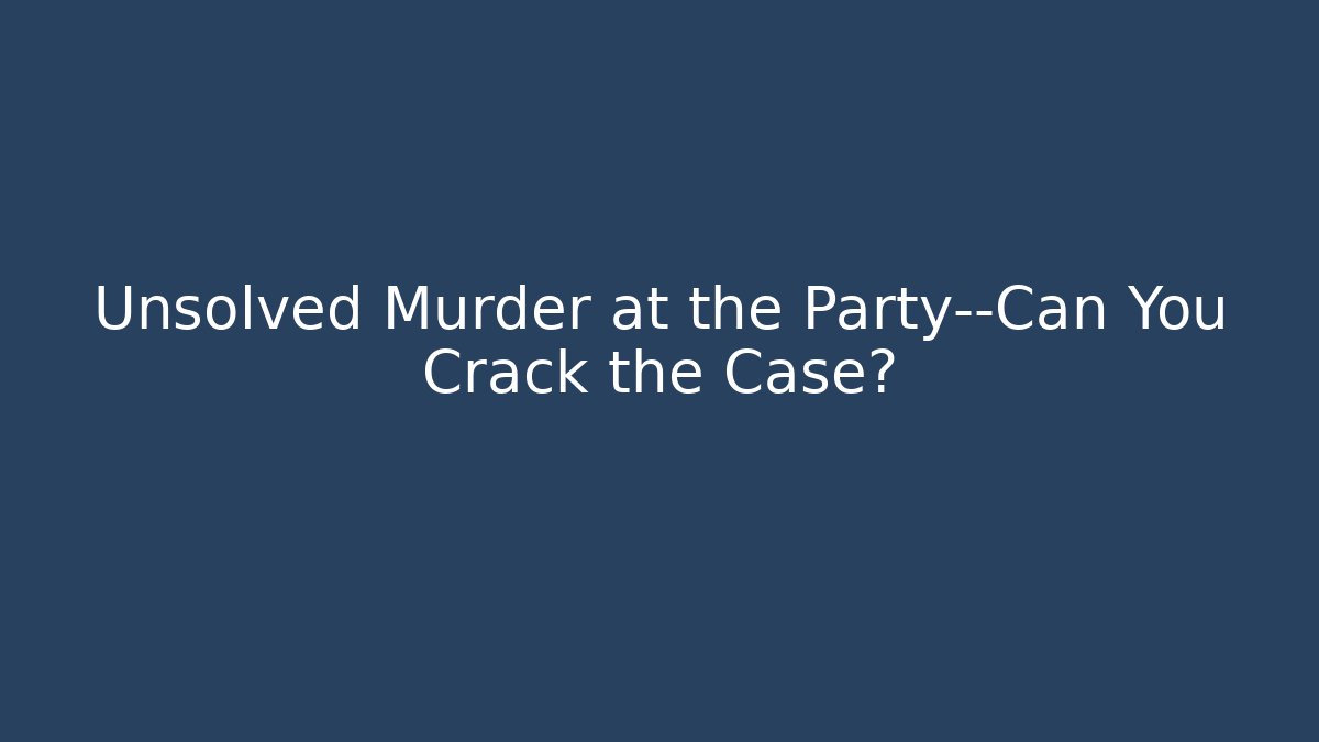Unsolved Murder at the Party—Can You Crack the Case? - Andrea Zevedo