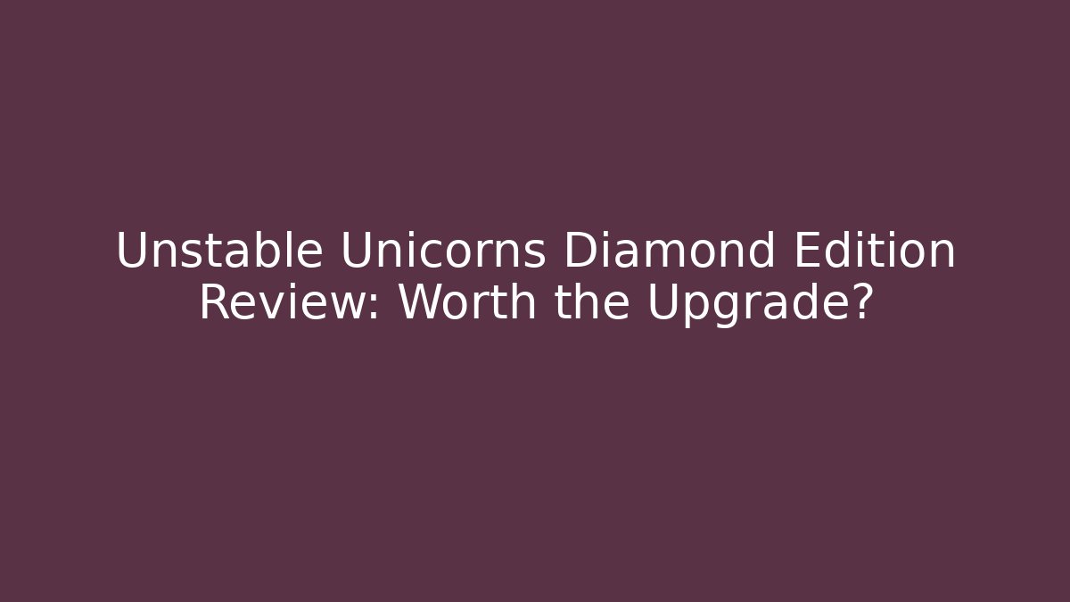 Unstable Unicorns Diamond Edition Review: Worth the Upgrade?