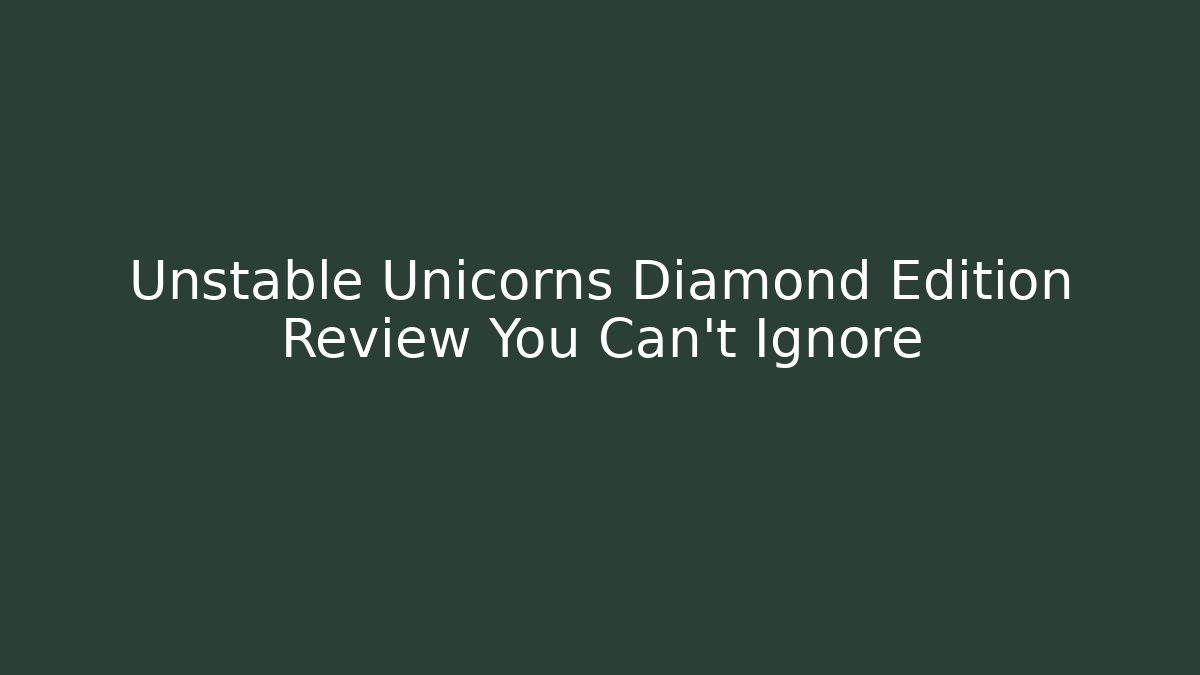 Unstable Unicorns Diamond Edition Review You Can't Ignore