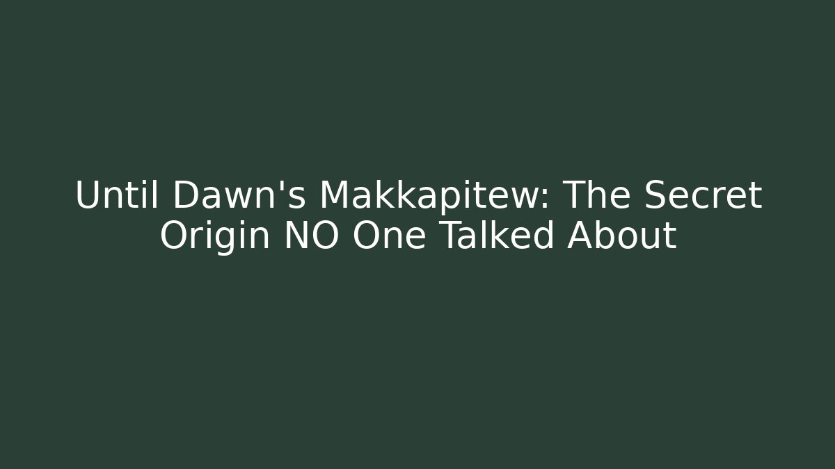 Until Dawn's Makkapitew: The Secret Origin NO One Talked About