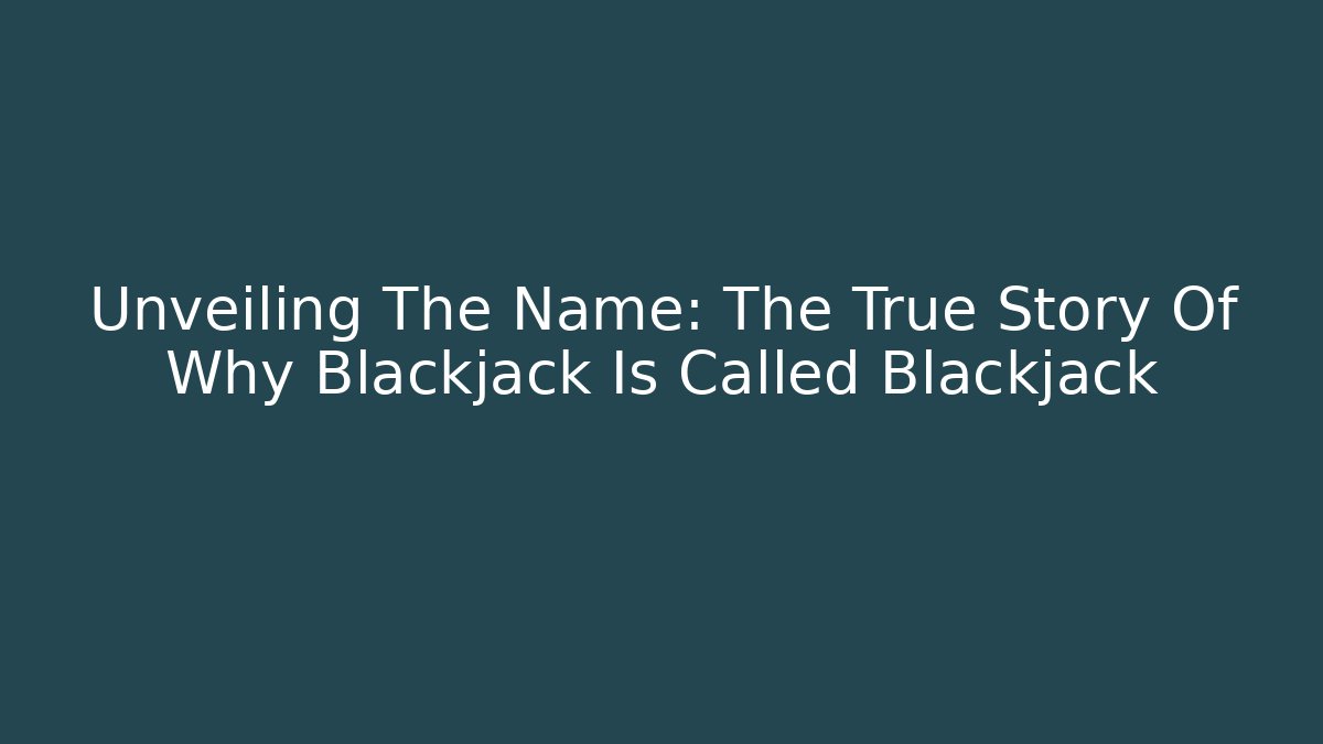 Unveiling The Name: The True Story Of Why Blackjack Is Called Blackjack