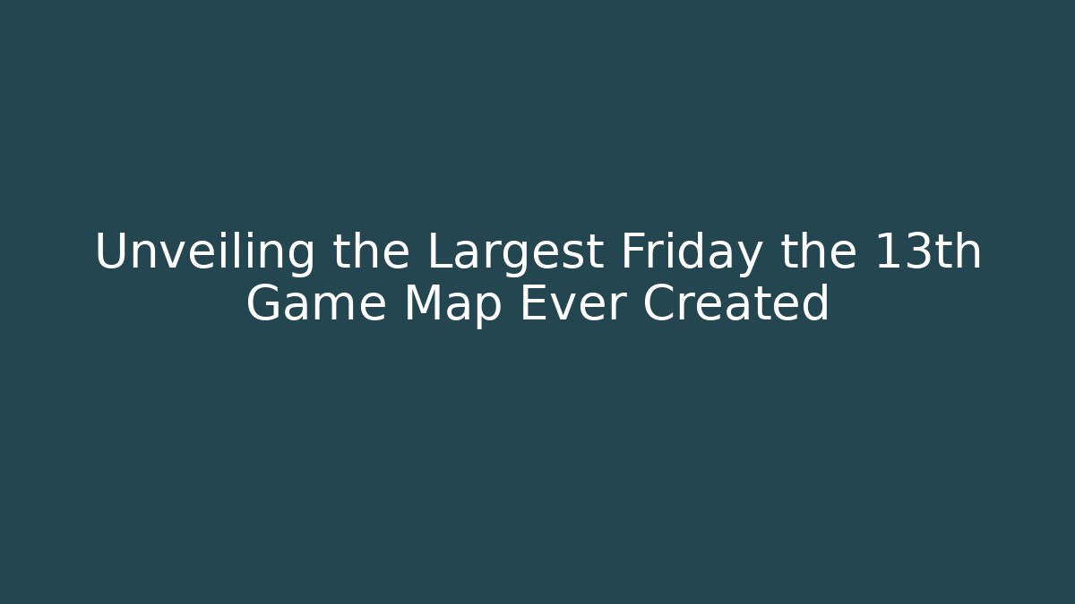 Unveiling the Largest Friday the 13th Game Map Ever Created