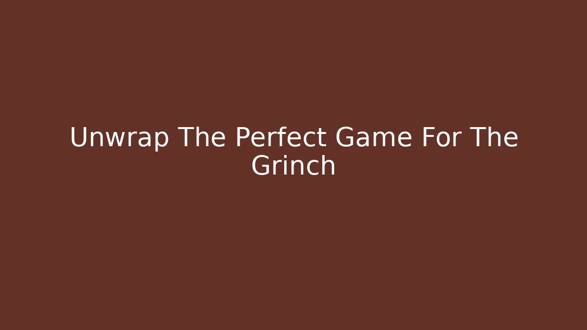 Unwrap The Perfect Game For The Grinch