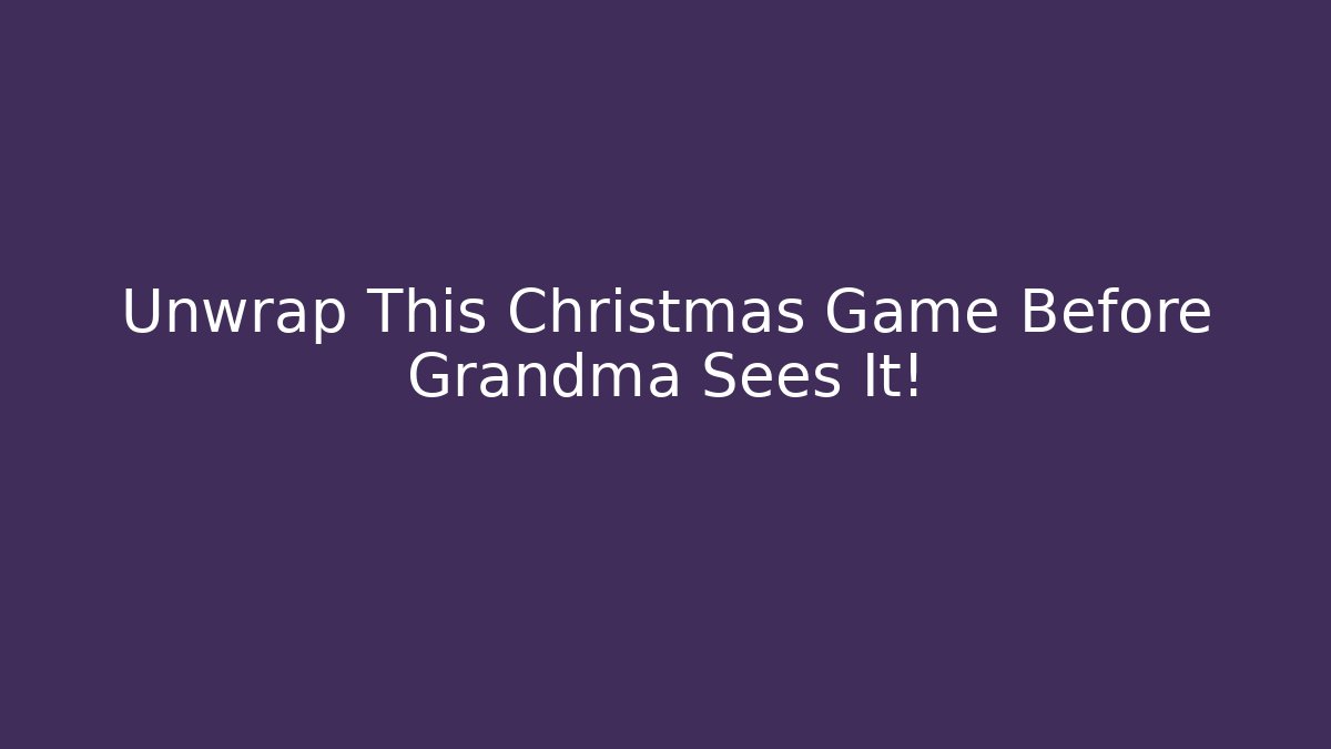 Unwrap This Christmas Game Before Grandma Sees It! - Andrea Zevedo