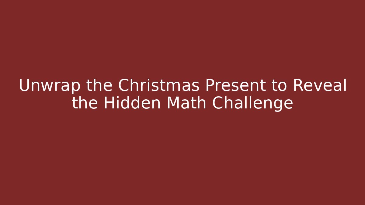 Unwrap the Christmas Present to Reveal the Hidden Math Challenge - Andrea Zevedo