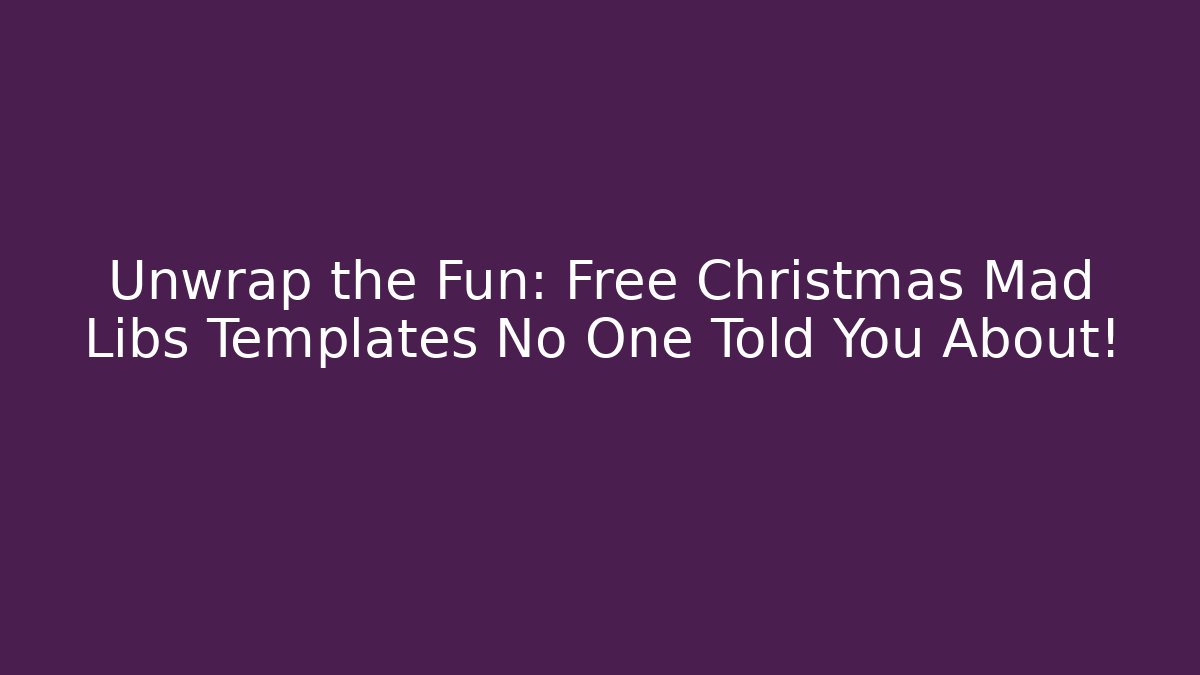 Unwrap the Fun: Free Christmas Mad Libs Templates No One Told You About!
