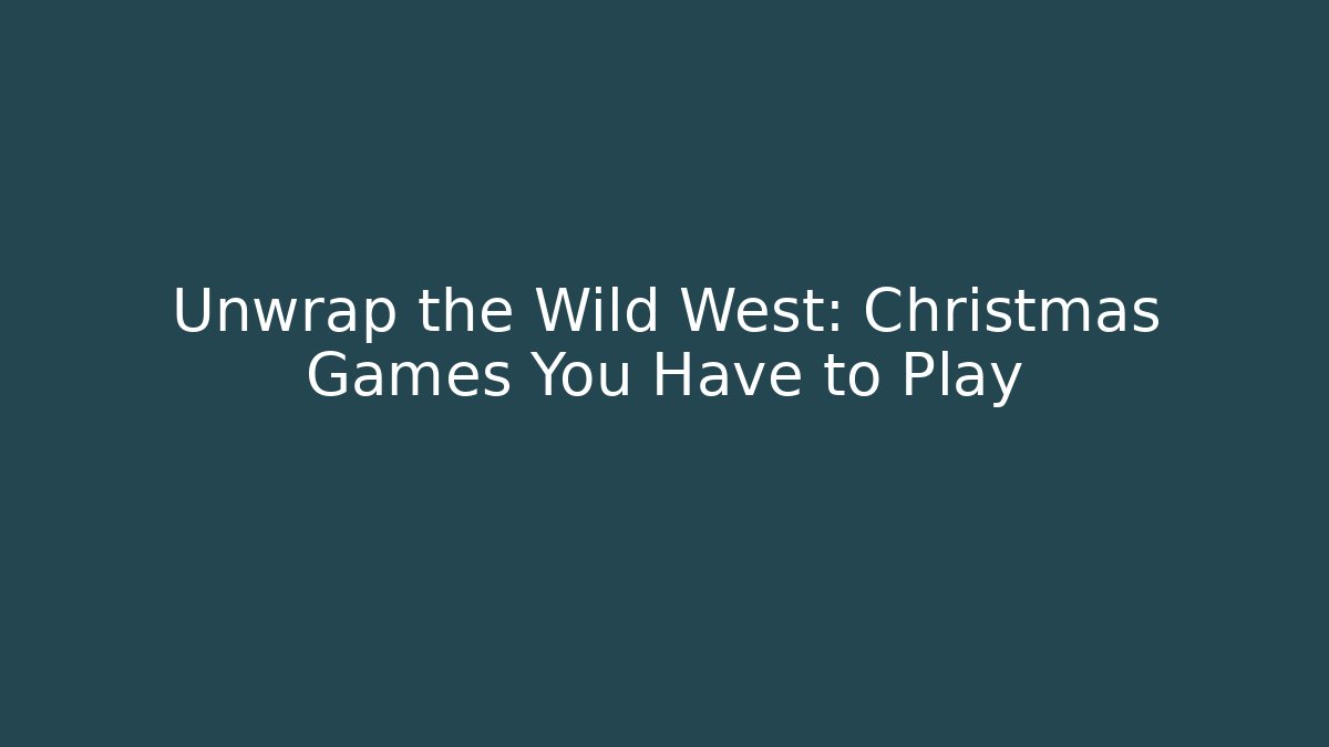 Unwrap the Wild West: Christmas Games You Have to Play