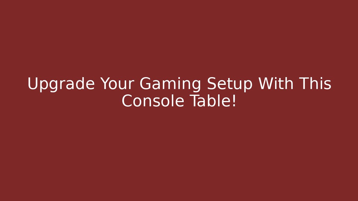 Upgrade Your Gaming Setup With This Console Table!
