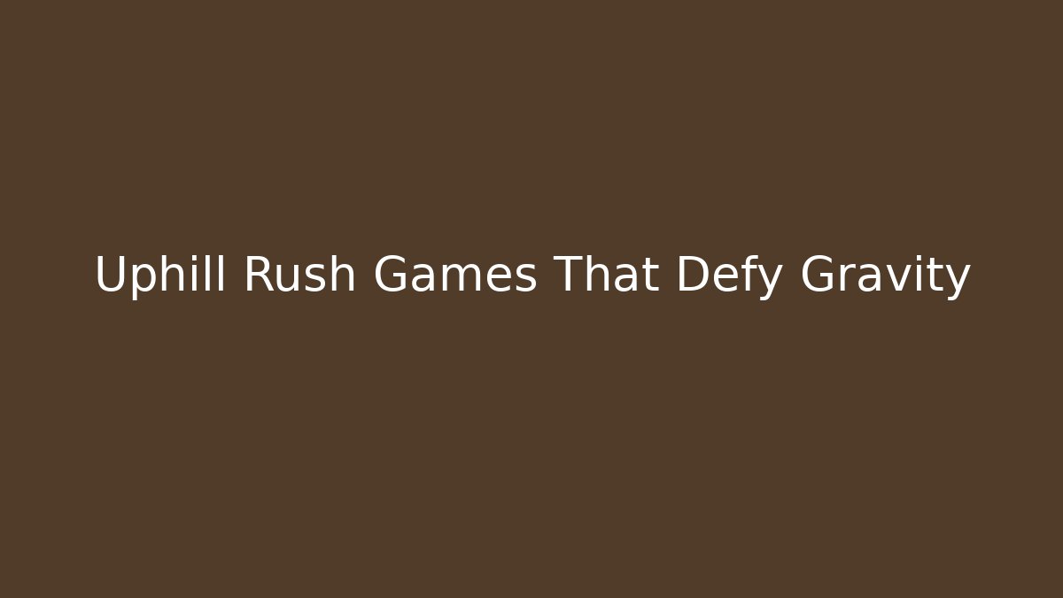 Uphill Rush Games That Defy Gravity