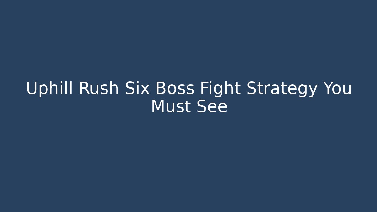 Uphill Rush Six Boss Fight Strategy You Must See