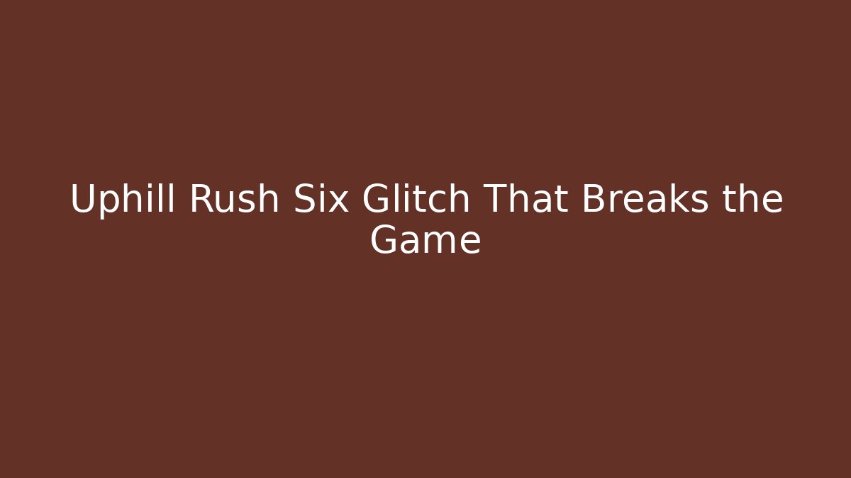 Uphill Rush Six Glitch That Breaks the Game - Andrea Zevedo
