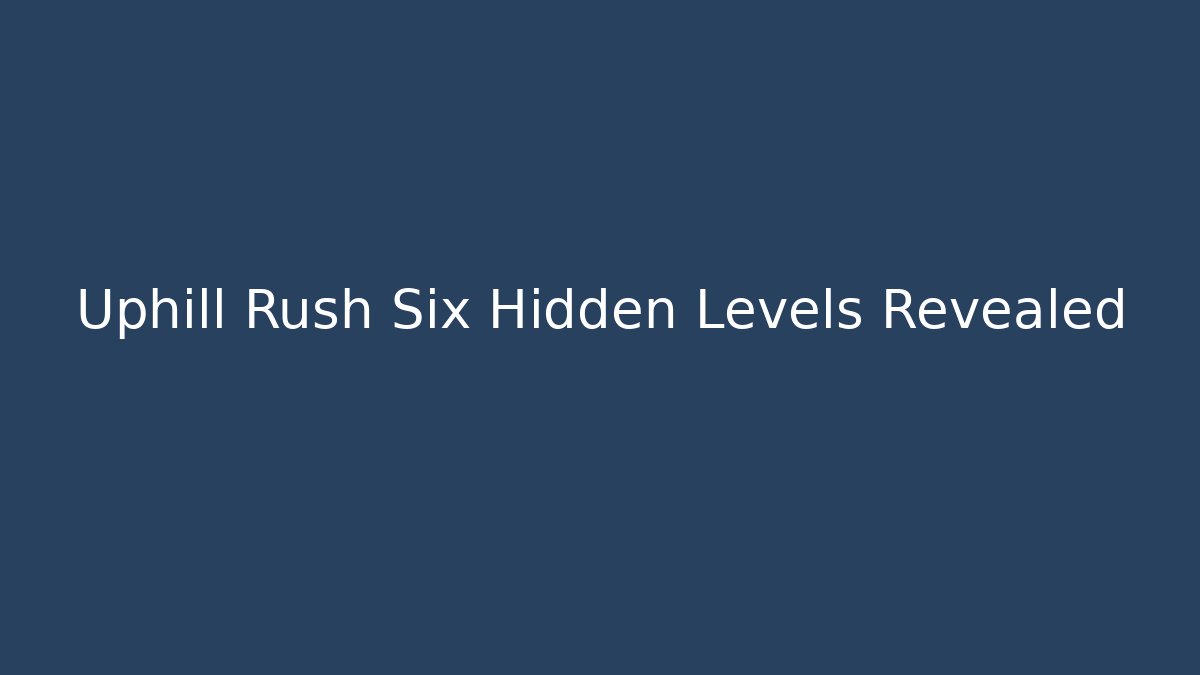Uphill Rush Six Hidden Levels Revealed