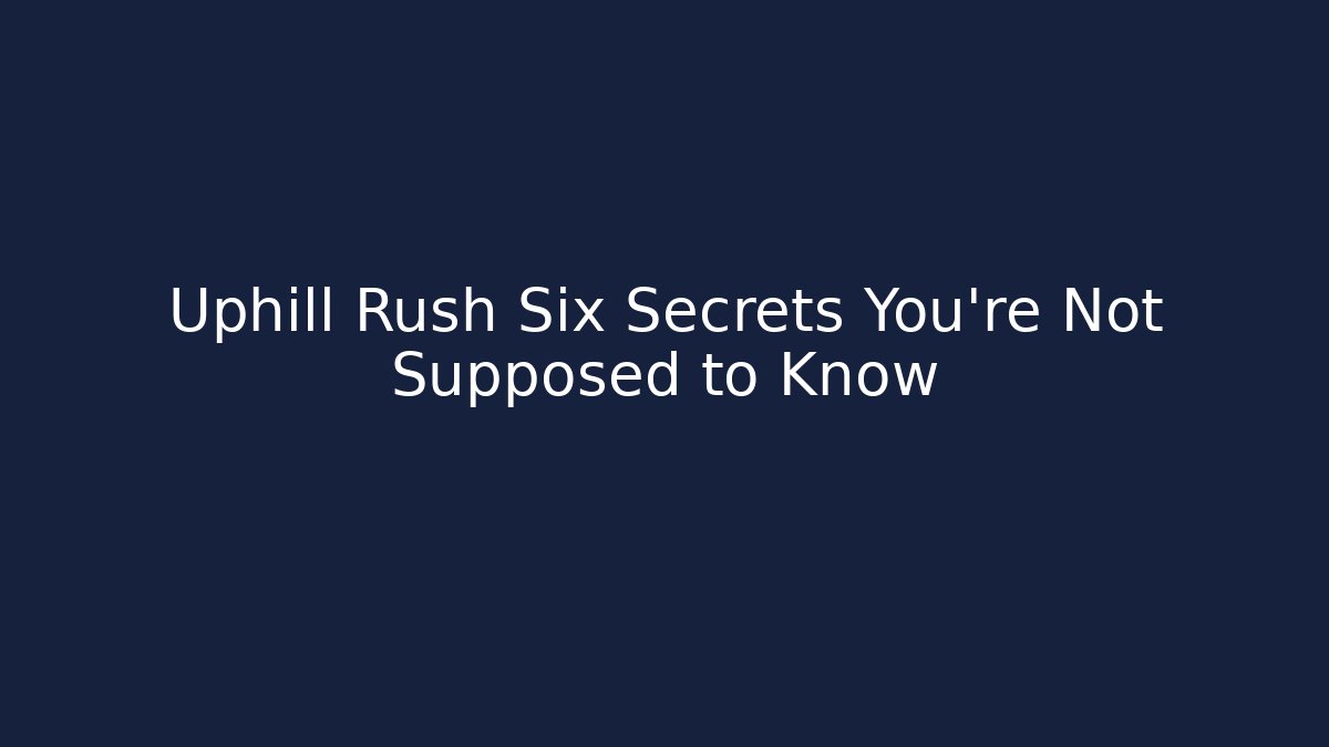 Uphill Rush Six Secrets You’re Not Supposed to Know - Andrea Zevedo