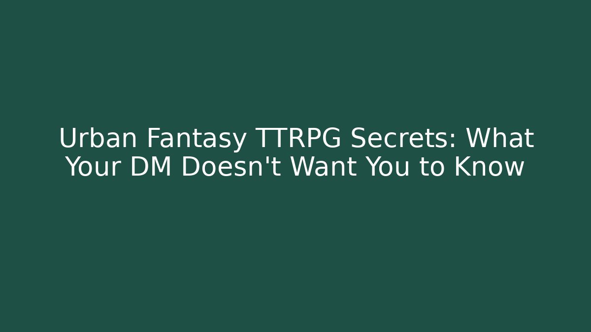 Urban Fantasy TTRPG Secrets: What Your DM Doesn't Want You to Know