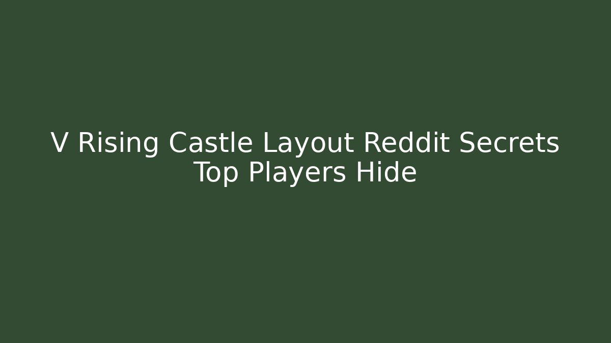 V Rising Castle Layout Reddit Secrets Top Players Hide