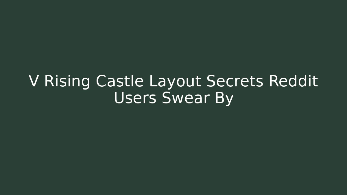 V Rising Castle Layout Secrets Reddit Users Swear By
