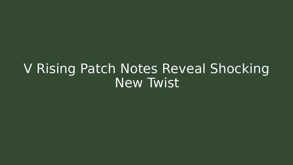 V Rising Patch Notes Reveal Shocking New Twist