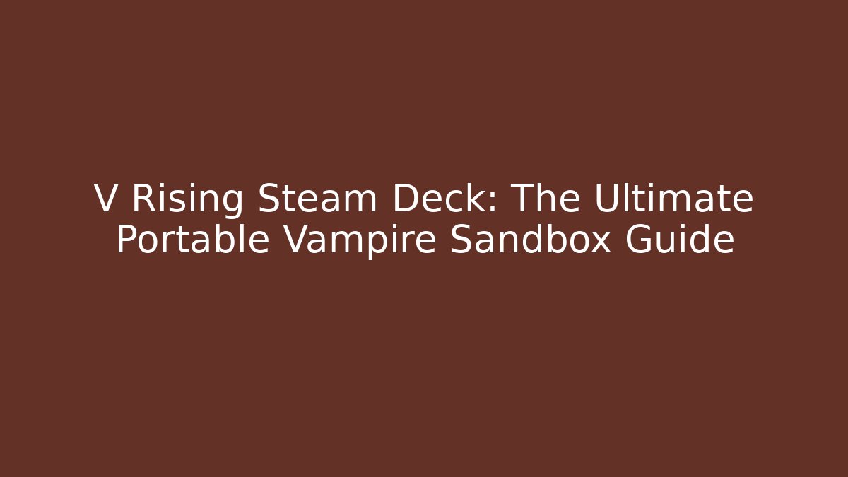 V Rising Steam Deck: The Ultimate Portable Vampire Sandbox Guide