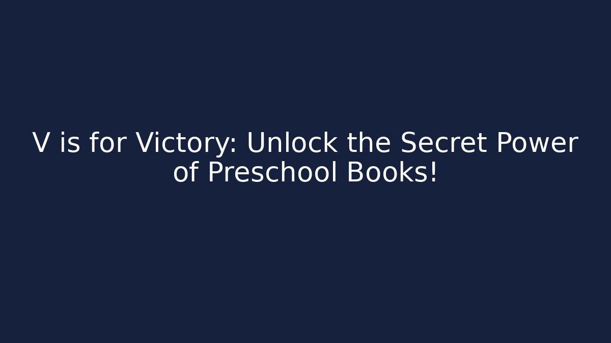 V is for Victory: Unlock the Secret Power of Preschool Books!