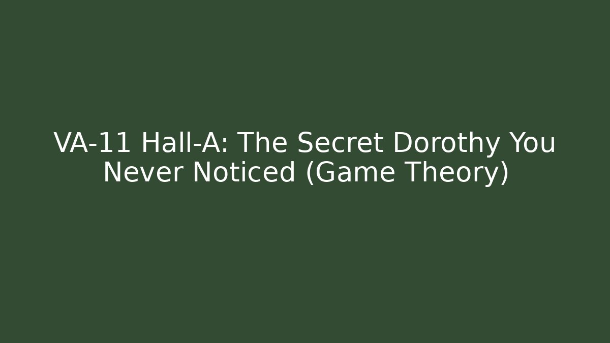 VA-11 Hall-A: The Secret Dorothy You Never Noticed (Game Theory)