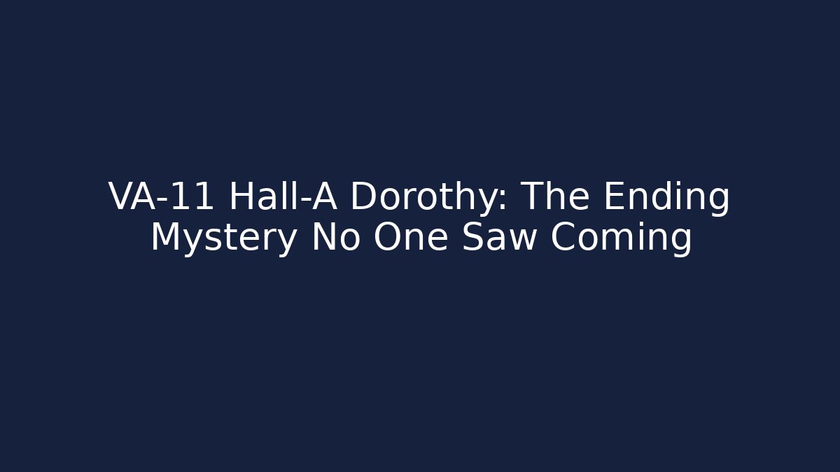 VA-11 Hall-A Dorothy: The Ending Mystery No One Saw Coming