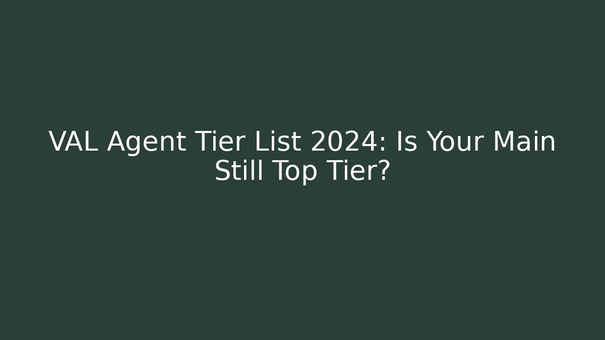 VAL Agent Tier List 2024: Is Your Main Still Top Tier?