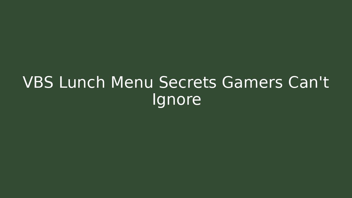 VBS Lunch Menu Secrets Gamers Can't Ignore