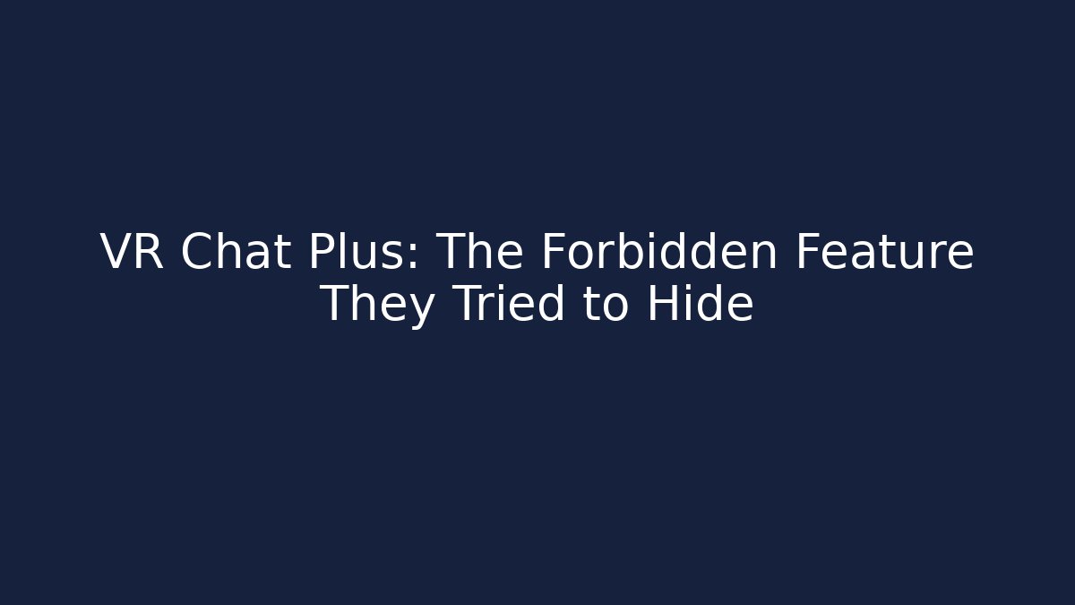 VR Chat Plus: The Forbidden Feature They Tried to Hide - Andrea Zevedo