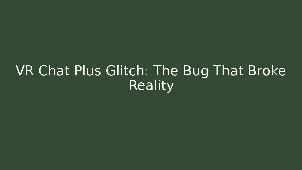 VR Chat Plus Glitch: The Bug That Broke Reality - Andrea Zevedo
