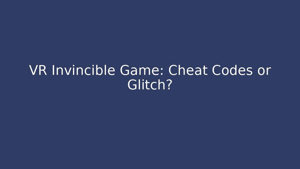 VR Invincible Game: Cheat Codes or Glitch? - Andrea Zevedo