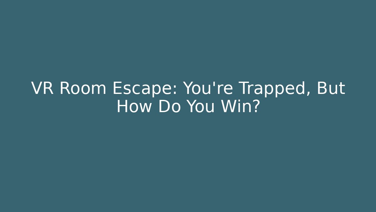 VR Room Escape: You're Trapped, But How Do You Win?