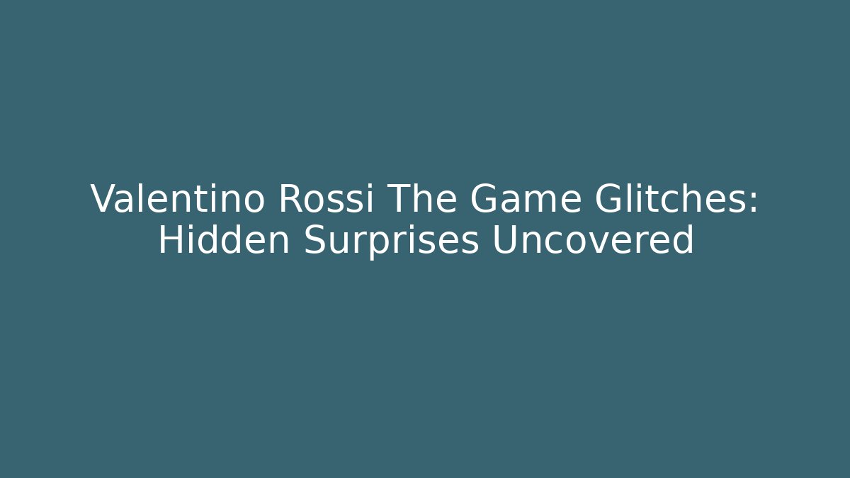 Valentino Rossi The Game Glitches: Hidden Surprises Uncovered