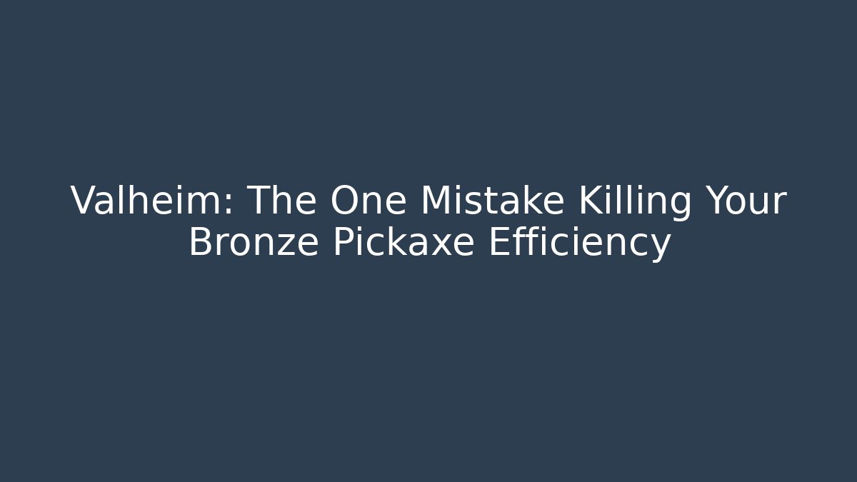 Valheim: The One Mistake Killing Your Bronze Pickaxe Efficiency