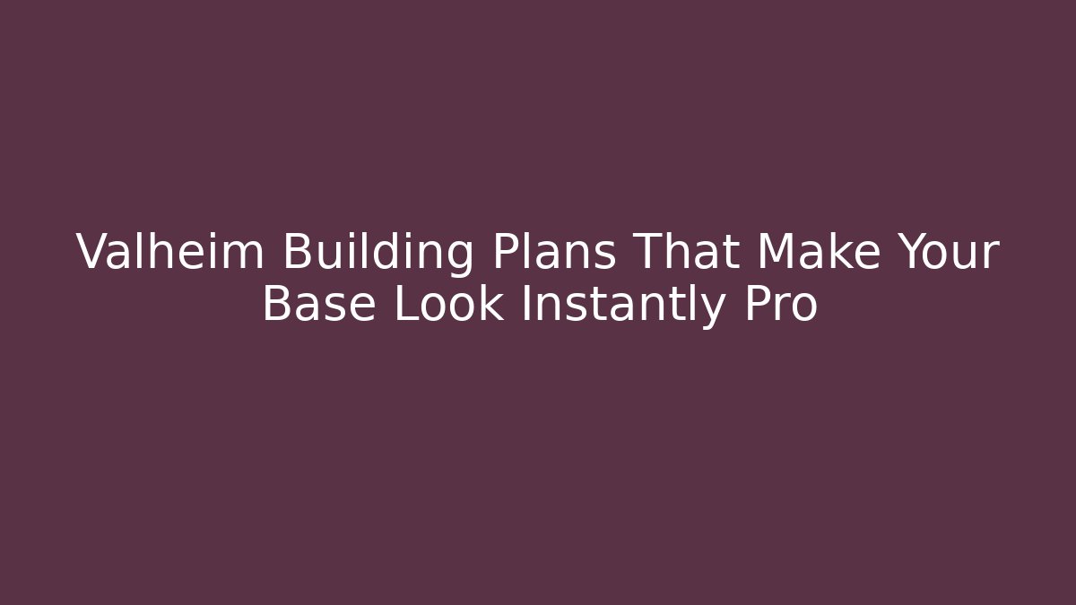 Valheim Building Plans That Make Your Base Look Instantly Pro