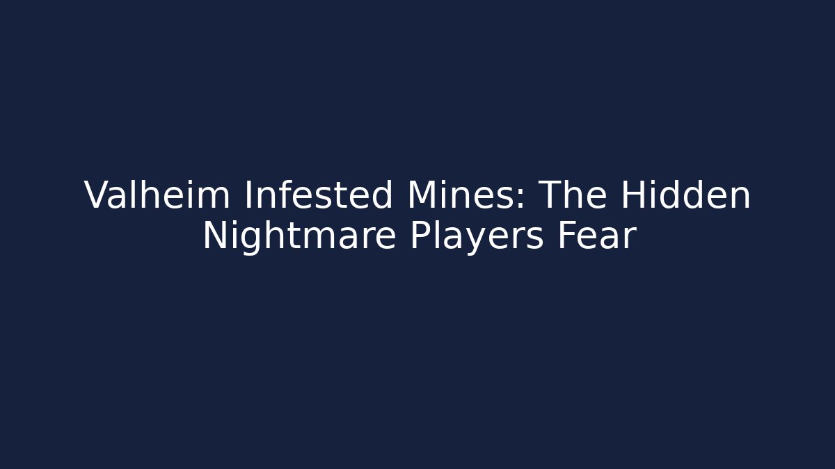 Valheim Infested Mines: The Hidden Nightmare Players Fear