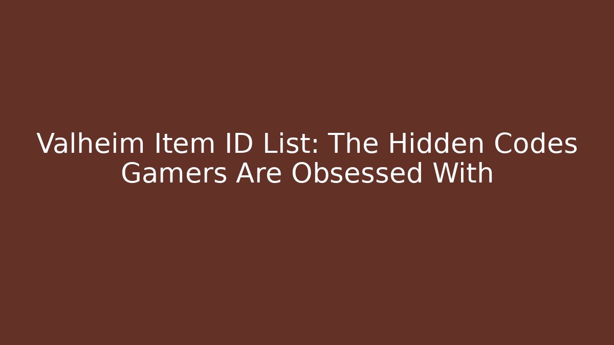 Valheim Item ID List: The Hidden Codes Gamers Are Obsessed With