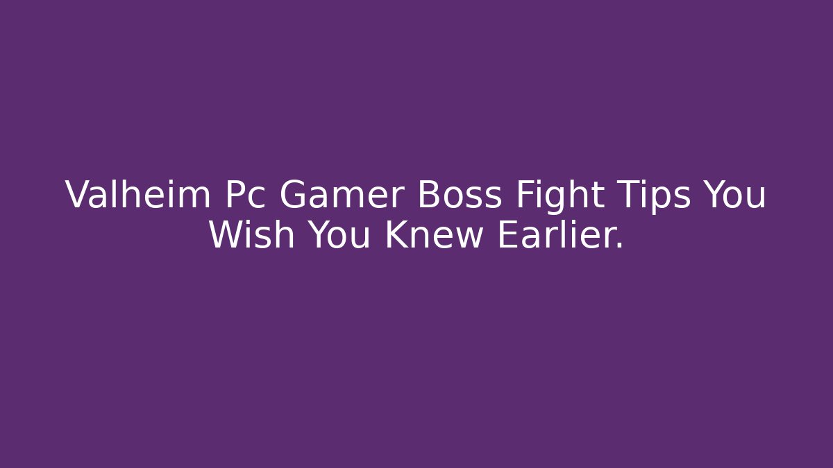 Valheim Pc Gamer Boss Fight Tips You Wish You Knew Earlier.
