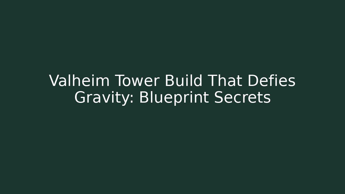 Valheim Tower Build That Defies Gravity: Blueprint Secrets - Andrea Zevedo