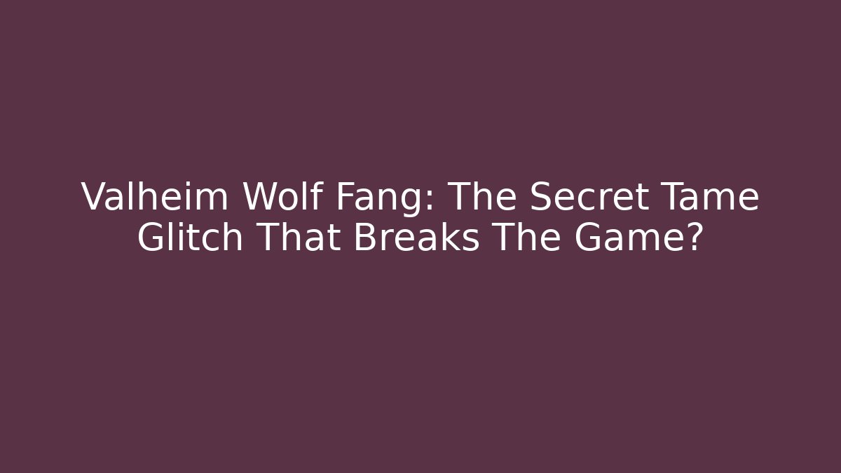 Valheim Wolf Fang: The Secret Tame Glitch That Breaks The Game?