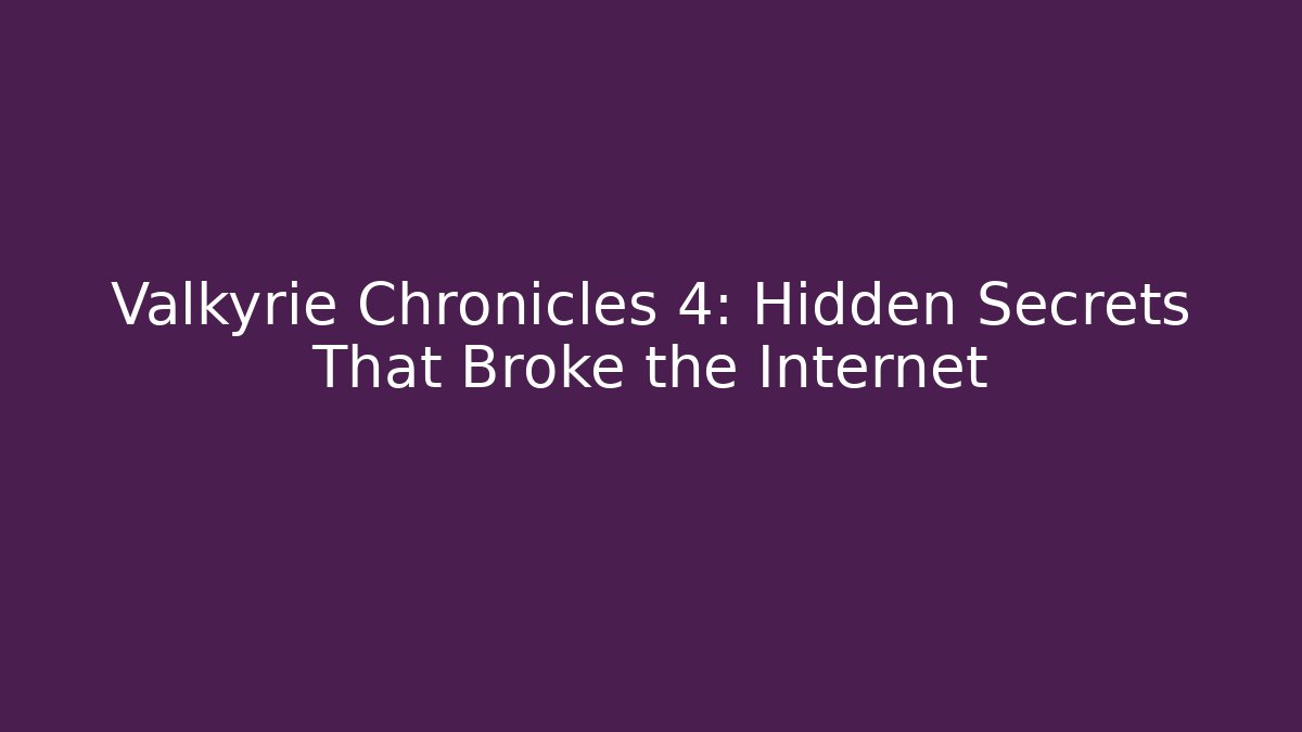 Valkyrie Chronicles 4: Hidden Secrets That Broke the Internet