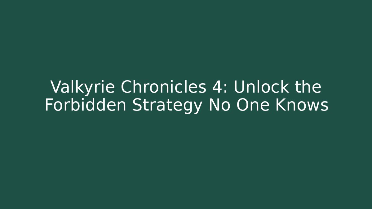 Valkyrie Chronicles 4: Unlock the Forbidden Strategy No One Knows - Andrea Zevedo