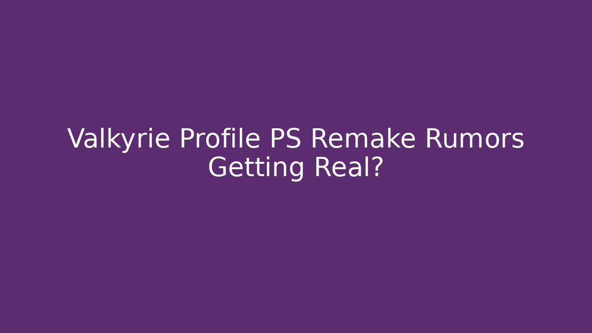 Valkyrie Profile PS Remake Rumors Getting Real? - Andrea Zevedo