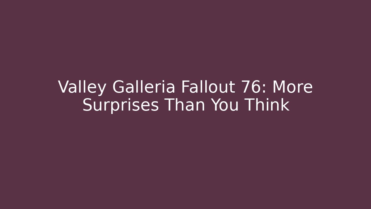 Valley Galleria Fallout 76: More Surprises Than You Think