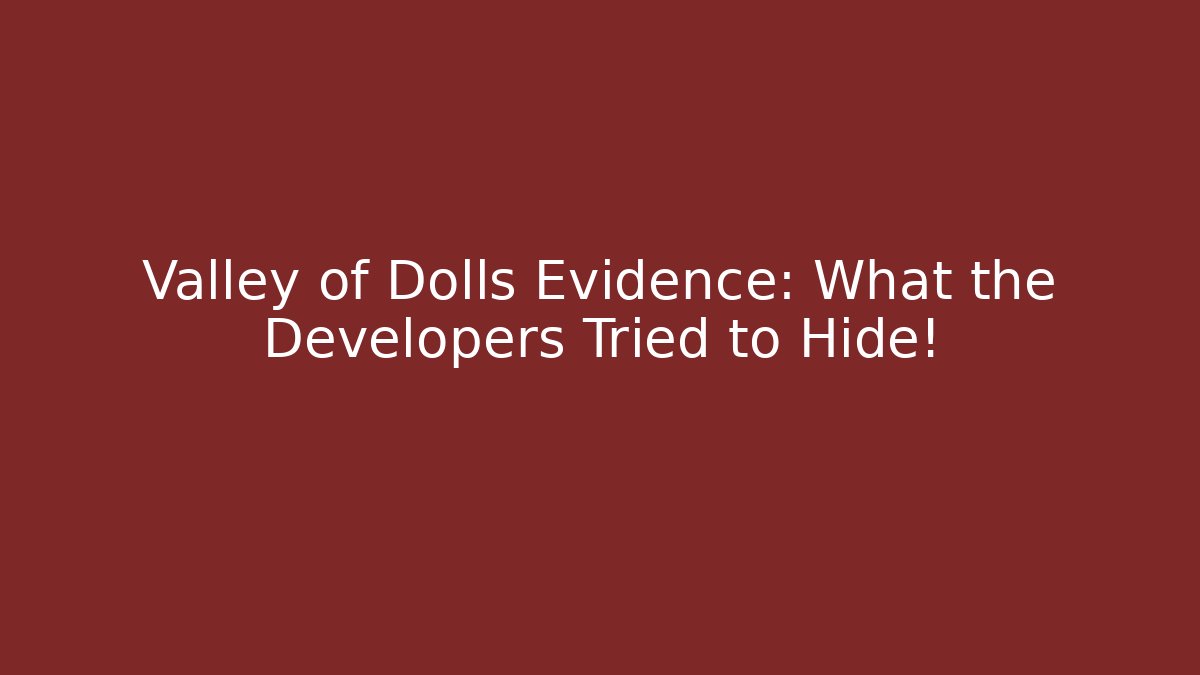 Valley of Dolls Evidence: What the Developers Tried to Hide!