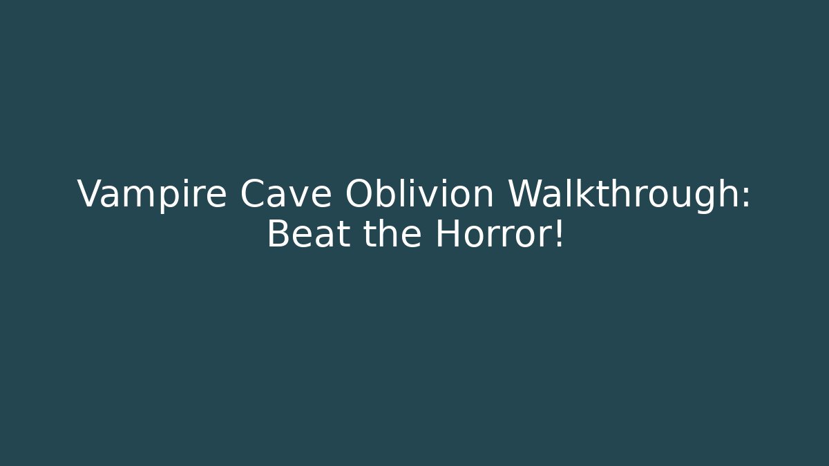 Vampire Cave Oblivion Walkthrough: Beat the Horror!