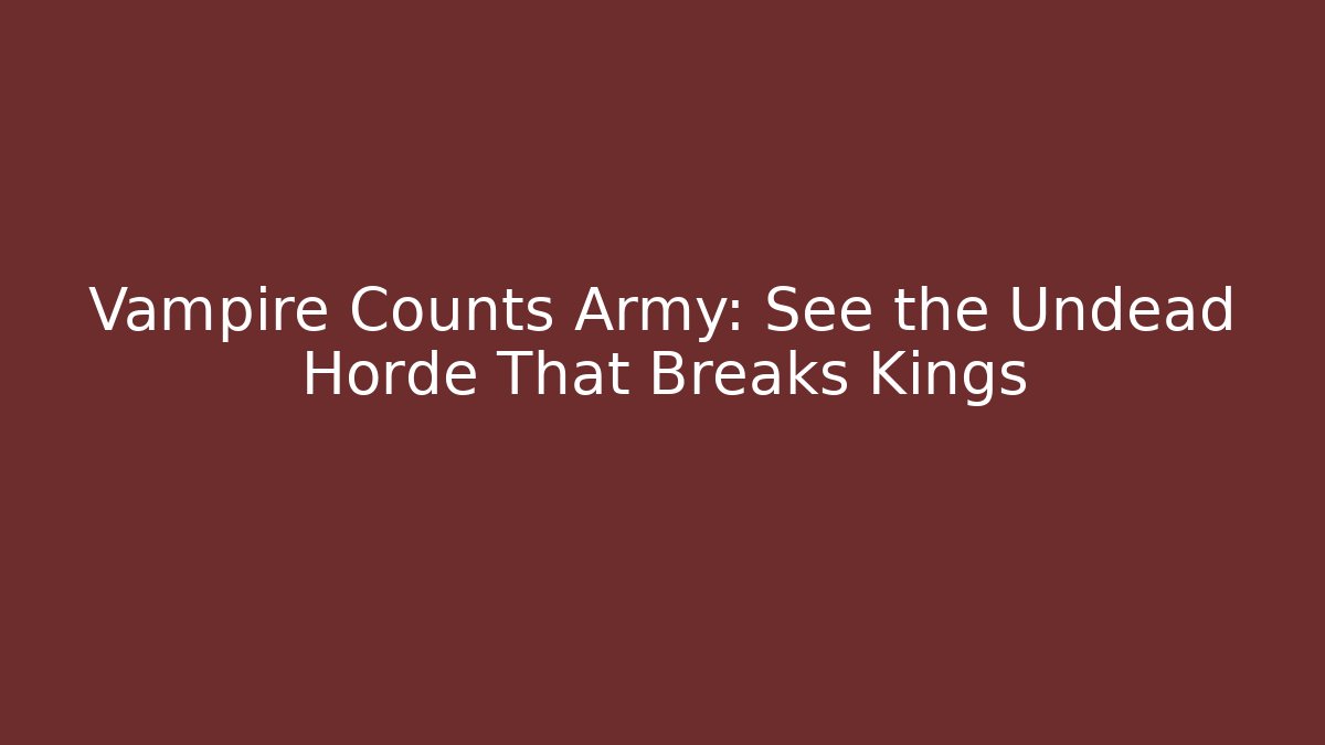 Vampire Counts Army: See the Undead Horde That Breaks Kings