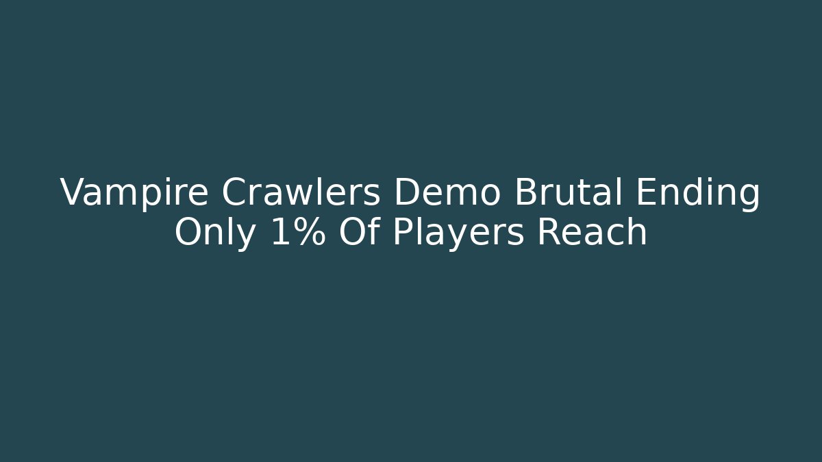 Vampire Crawlers Demo Brutal Ending Only 1% Of Players Reach
