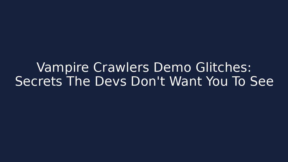 Vampire Crawlers Demo Glitches: Secrets The Devs Don’t Want You To See